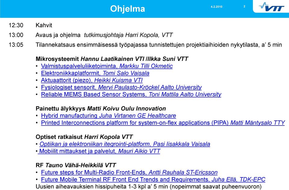 Laatikainen VTI /Ilkka Suni VTT Valmistuspalveluliiketoiminta, Markku Tilli Okmetic Elektroniikkaplatformit, Tomi Salo Vaisala Aktuaattorit (piezo), Heikki Kuisma VTI Fysiologiset sensorit, Mervi