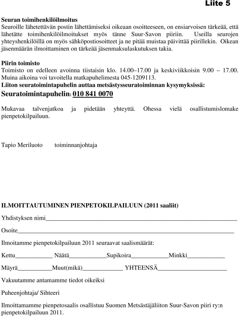 Piirin toimisto Toimisto on edelleen avoinna tiistaisin klo. 14.00 17.00 ja keskiviikkoisin 9.00 17.00. Muina aikoina voi tavoitella matkapuhelimesta 045-1209113.