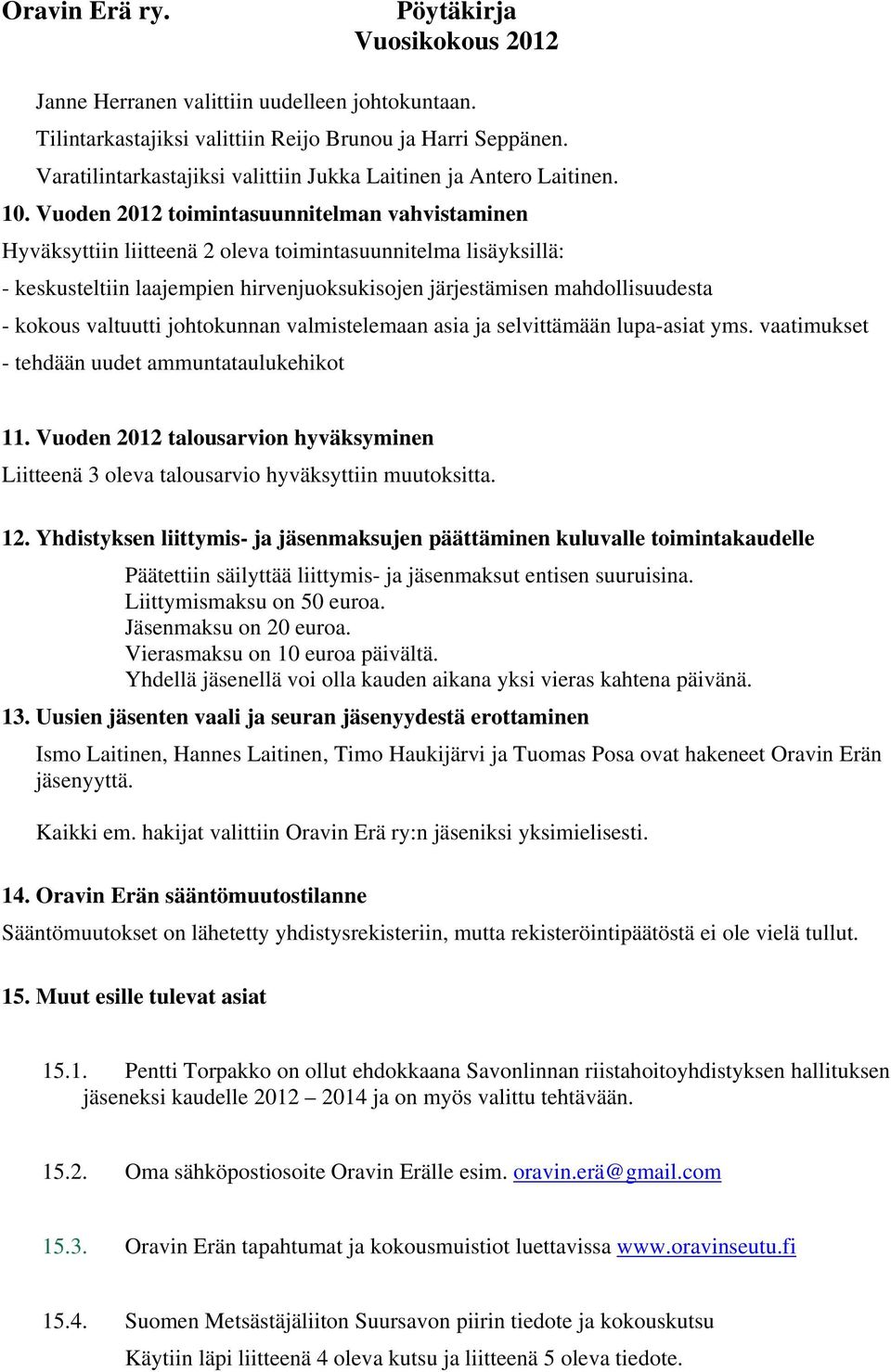 Vuoden 2012 toimintasuunnitelman vahvistaminen Hyväksyttiin liitteenä 2 oleva toimintasuunnitelma lisäyksillä: - keskusteltiin laajempien hirvenjuoksukisojen järjestämisen mahdollisuudesta - kokous