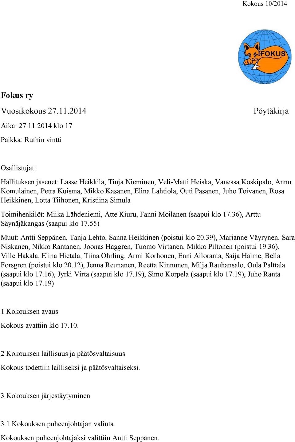 2014 klo 17 Pöytäkirja Paikka: Ruthin vintti Osallistujat: Hallituksen jäsenet: Lasse Heikkilä, Tinja Nieminen, Veli-Matti Heiska, Vanessa Koskipalo, Annu Komulainen, Petra Kuisma, Mikko Kasanen,