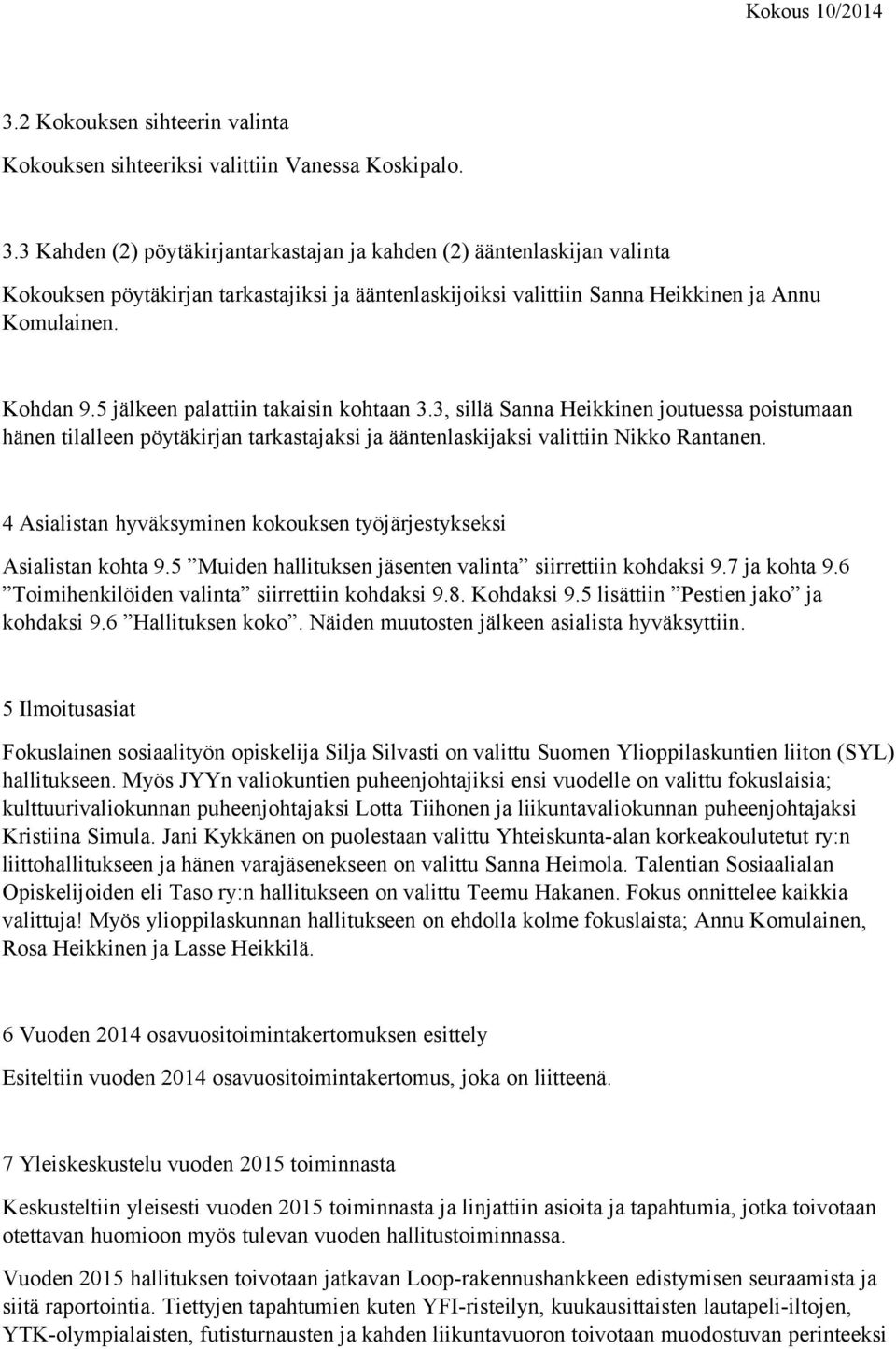 5 jälkeen palattiin takaisin kohtaan 3.3, sillä Sanna Heikkinen joutuessa poistumaan hänen tilalleen pöytäkirjan tarkastajaksi ja ääntenlaskijaksi valittiin Nikko Rantanen.