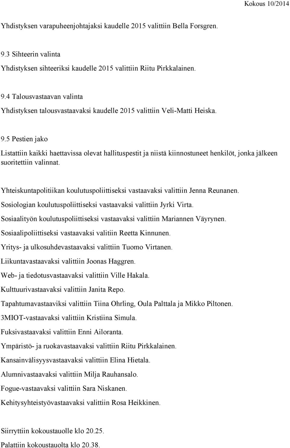 Yhteiskuntapolitiikan koulutuspoliittiseksi vastaavaksi valittiin Jenna Reunanen. Sosiologian koulutuspoliittiseksi vastaavaksi valittiin Jyrki Virta.
