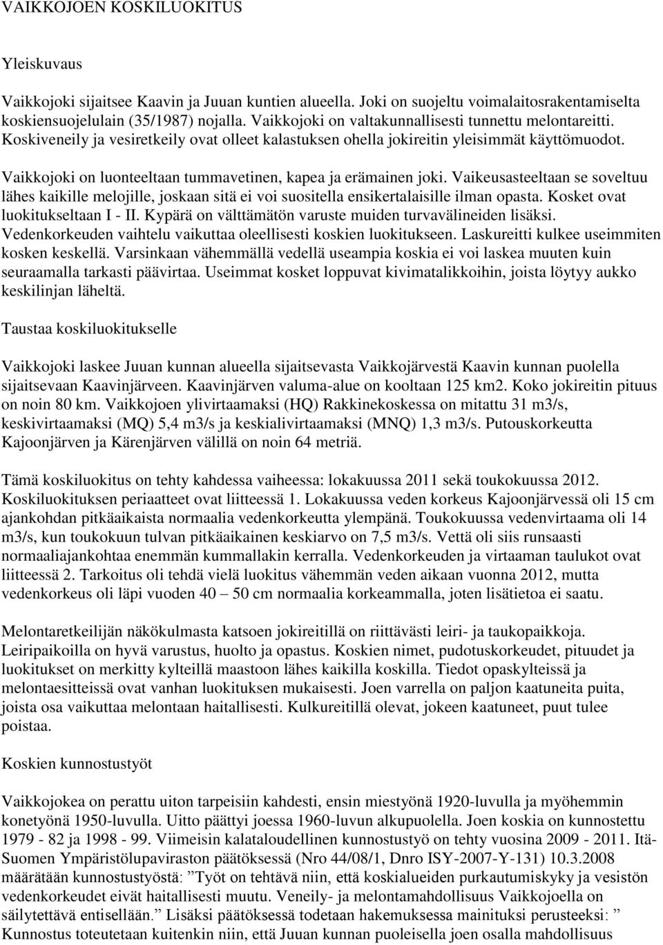 Vaikkojoki on luonteeltaan tummavetinen, kapea ja erämainen joki. Vaikeusasteeltaan se soveltuu lähes kaikille melojille, joskaan sitä ei voi suositella ensikertalaisille ilman opasta.