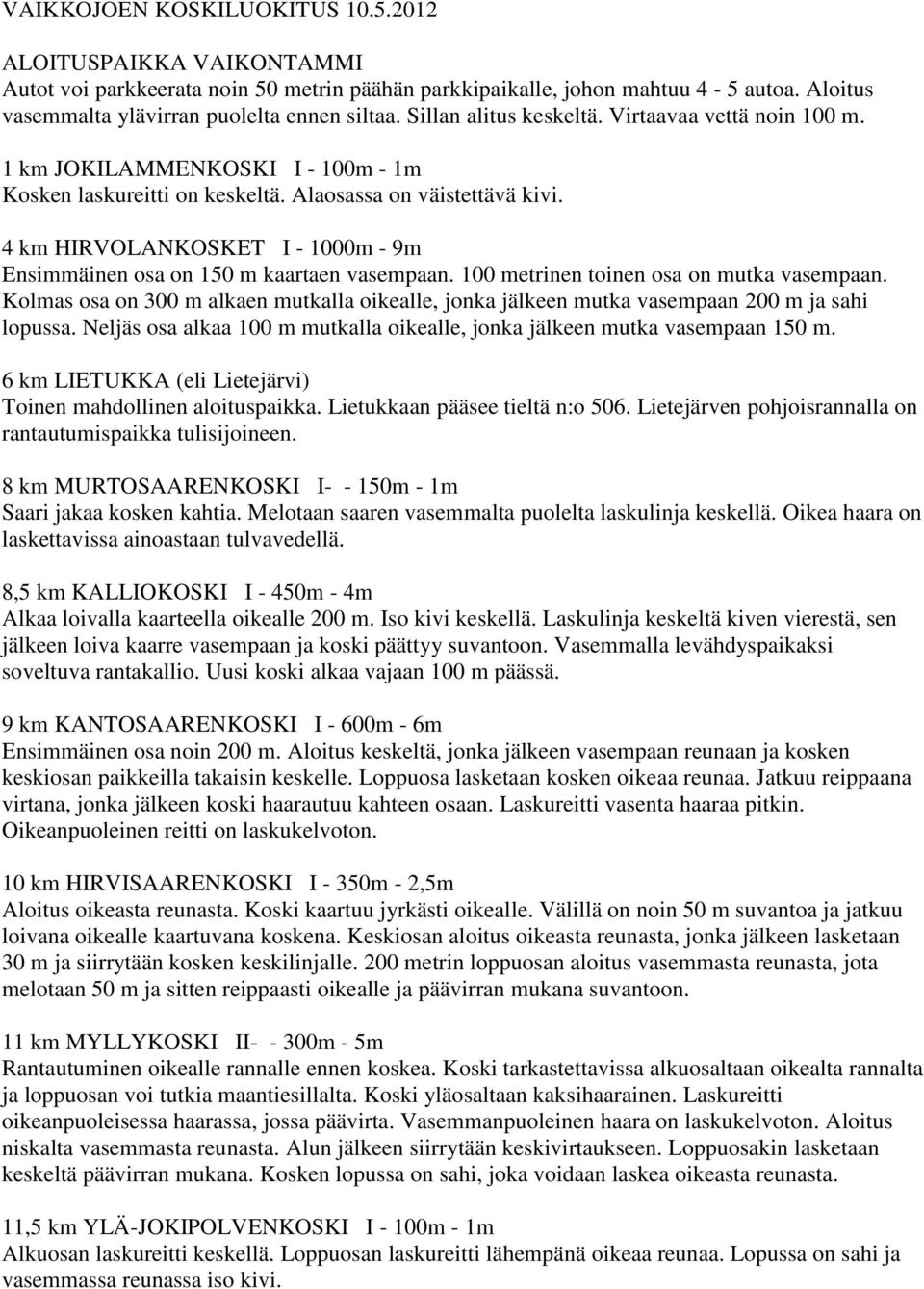 4 km HIRVOLANKOSKET I - 1000m - 9m Ensimmäinen osa on 150 m kaartaen vasempaan. 100 metrinen toinen osa on mutka vasempaan.