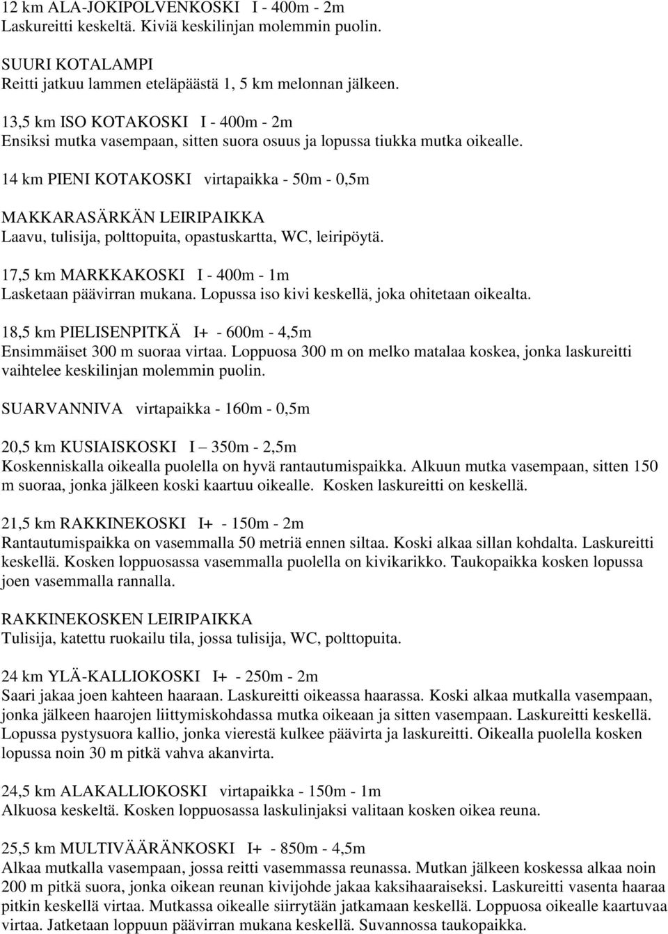 14 km PIENI KOTAKOSKI virtapaikka - 50m - 0,5m MAKKARASÄRKÄN LEIRIPAIKKA Laavu, tulisija, polttopuita, opastuskartta, WC, leiripöytä. 17,5 km MARKKAKOSKI I - 400m - 1m Lasketaan päävirran mukana.