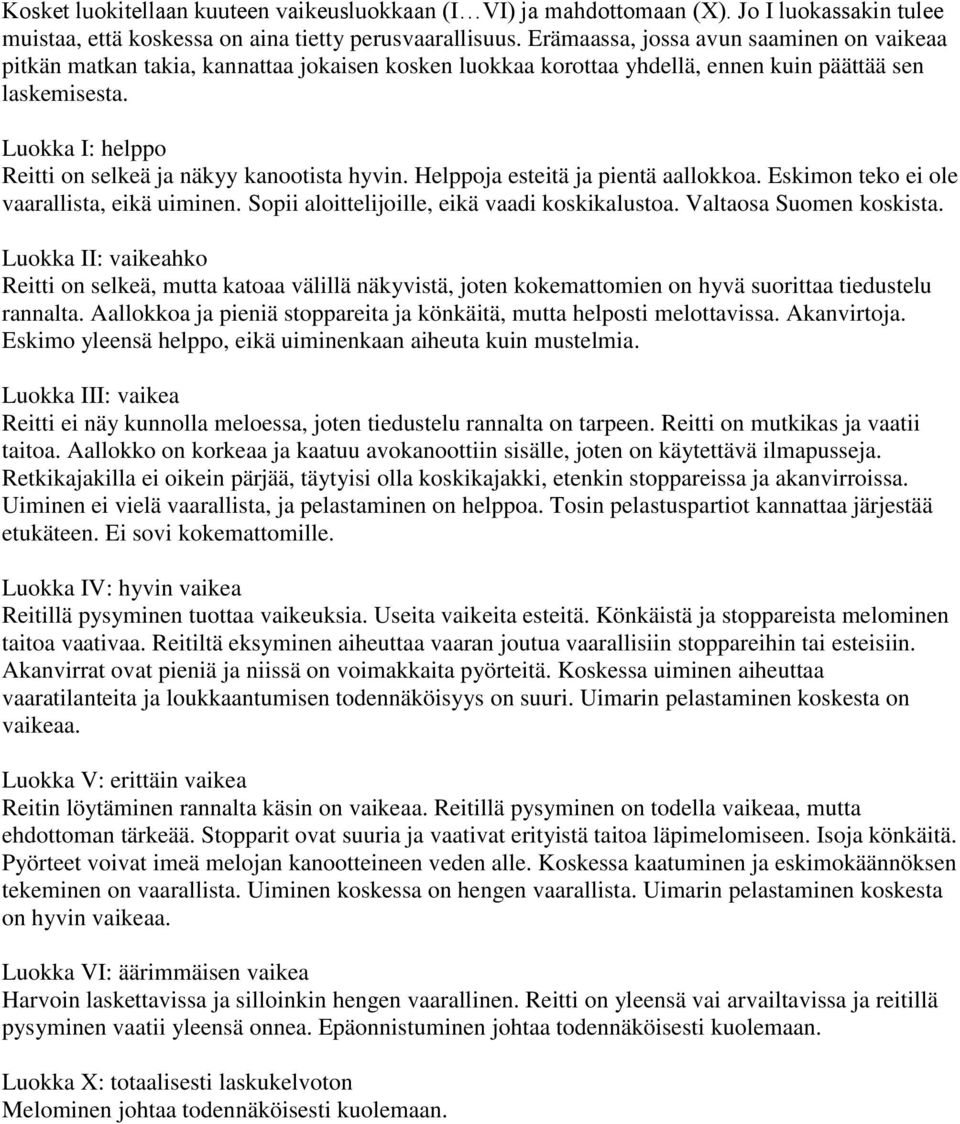 Luokka I: helppo Reitti on selkeä ja näkyy kanootista hyvin. Helppoja esteitä ja pientä aallokkoa. Eskimon teko ei ole vaarallista, eikä uiminen. Sopii aloittelijoille, eikä vaadi koskikalustoa.