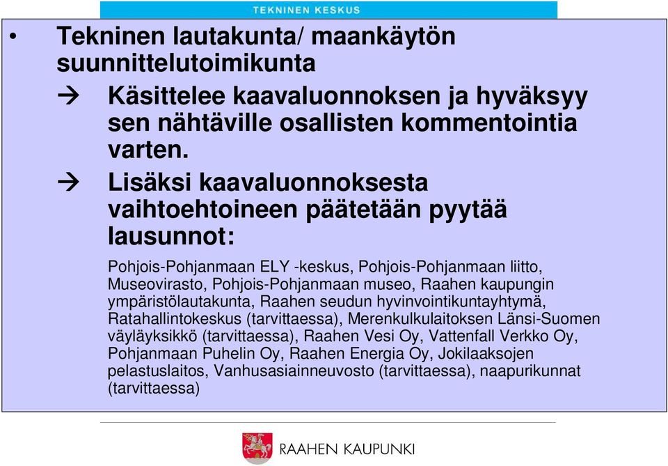 museo, Raahen kaupungin ympäristölautakunta, Raahen seudun hyvinvointikuntayhtymä, Ratahallintokeskus (tarvittaessa), Merenkulkulaitoksen Länsi-Suomen väyläyksikkö