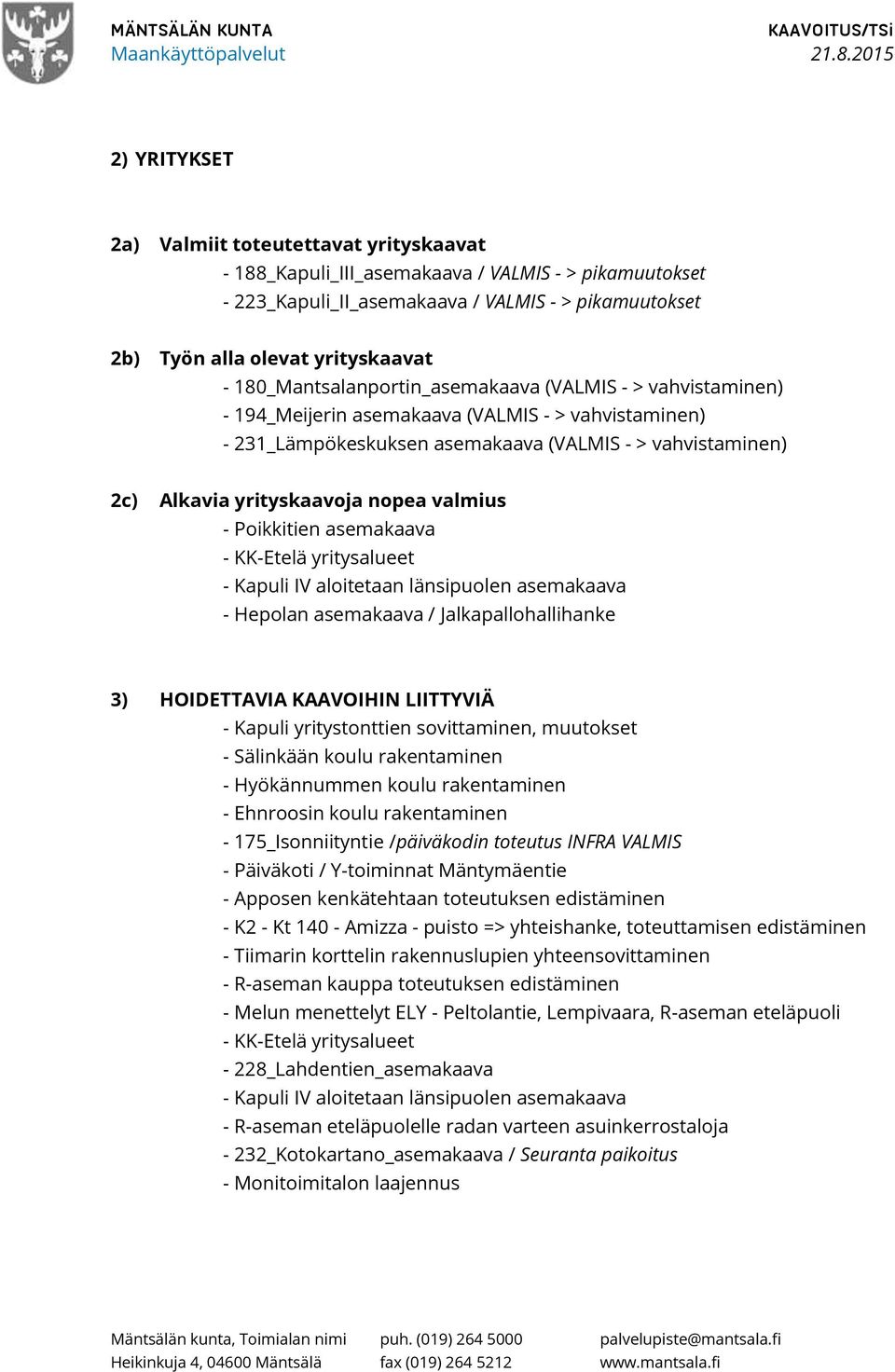 Poikkitien asemakaava KKEtelä yritysalueet Kapuli IV aloitetaan länsipuolen asemakaava Hepolan asemakaava / Jalkapallohallihanke 3) HOIDETTAVIA KAAVOIHIN LIITTYVIÄ Kapuli yritystonttien sovittaminen,