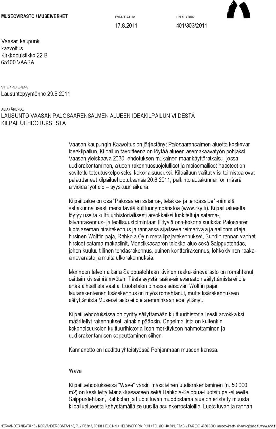 2011 ASIA / ÄRENDE LAUSUNTO VAASAN PALOSAARENSALMEN ALUEEN IDEAKILPAILUN VIIDESTÄ KILPAILUEHDOTUKSESTA Vaasan kaupungin Kaavoitus on järjestänyt Palosaarensalmen aluetta koskevan ideakilpailun.