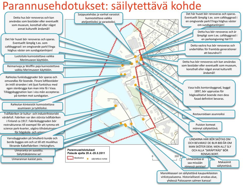 Reimarivaja ja Wolffin paja kunnostettava vaikka Merimuseon käyttöön. Rahkolas funkisbyggnader bör sparas och omvandlas för boende.