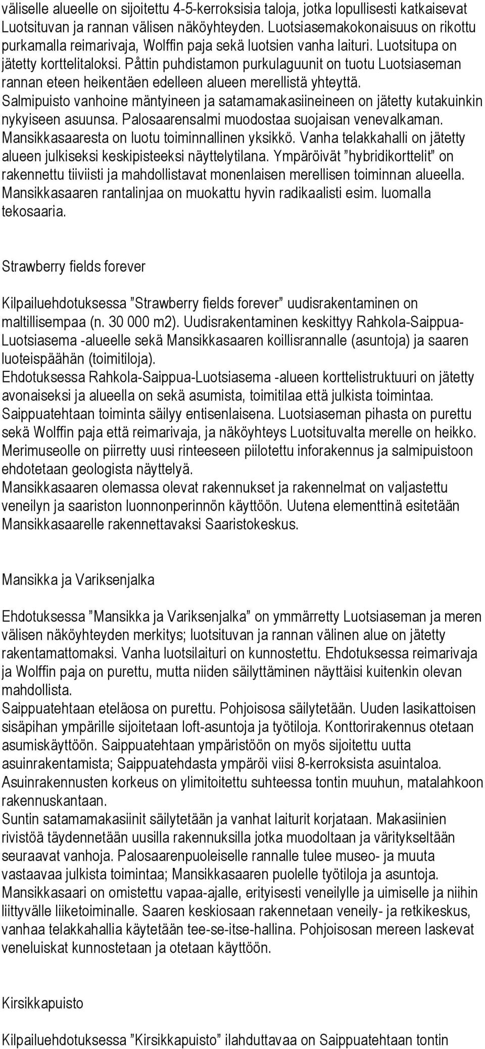 Påttin puhdistamon purkulaguunit on tuotu Luotsiaseman rannan eteen heikentäen edelleen alueen merellistä yhteyttä.