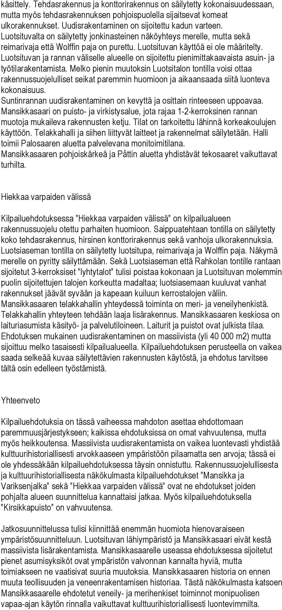 Luotsituvan käyttöä ei ole määritelty. Luotsituvan ja rannan väliselle alueelle on sijoitettu pienimittakaavaista asuin- ja työtilarakentamista.