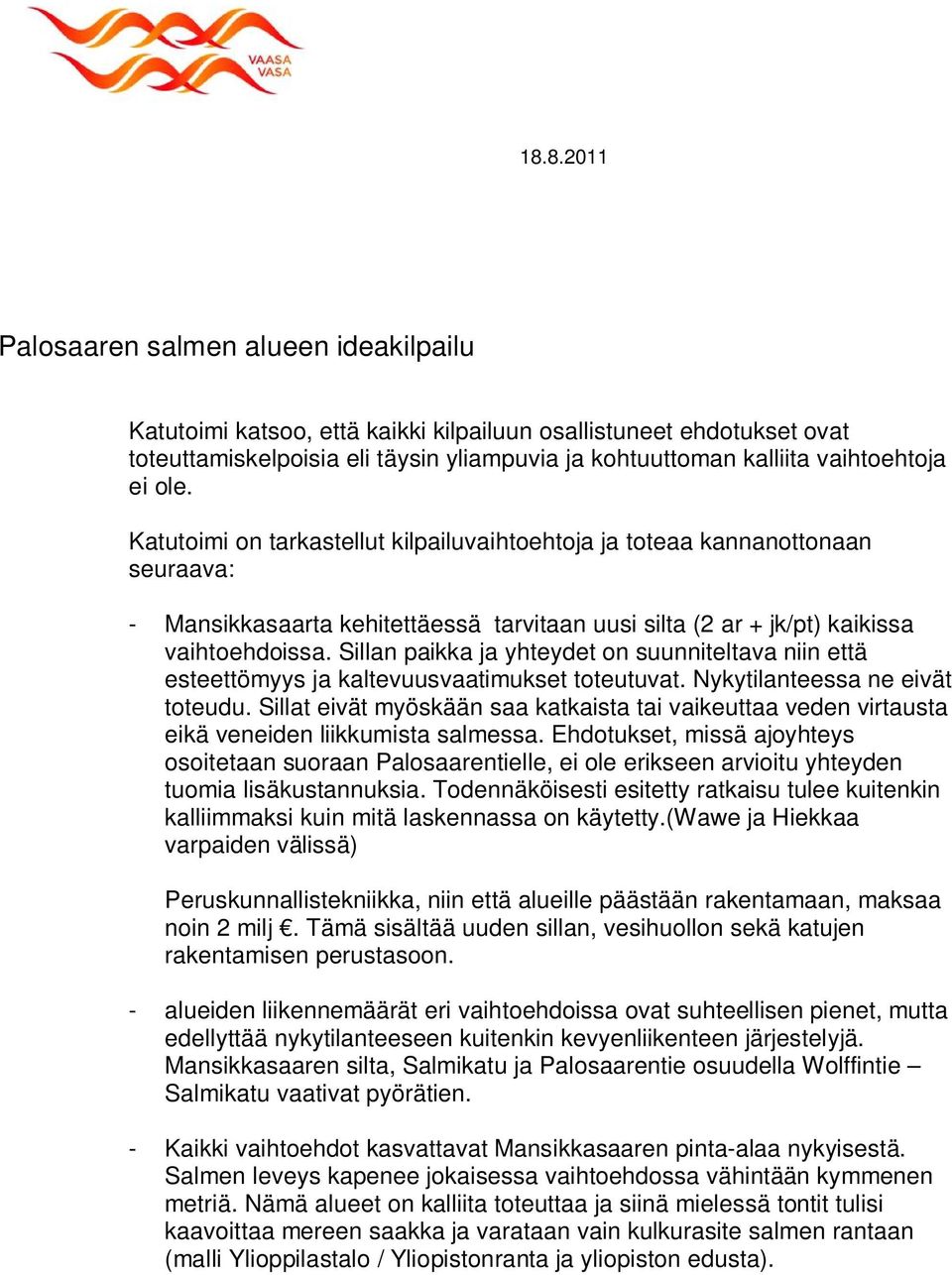 Sillan paikka ja yhteydet on suunniteltava niin että esteettömyys ja kaltevuusvaatimukset toteutuvat. Nykytilanteessa ne eivät toteudu.