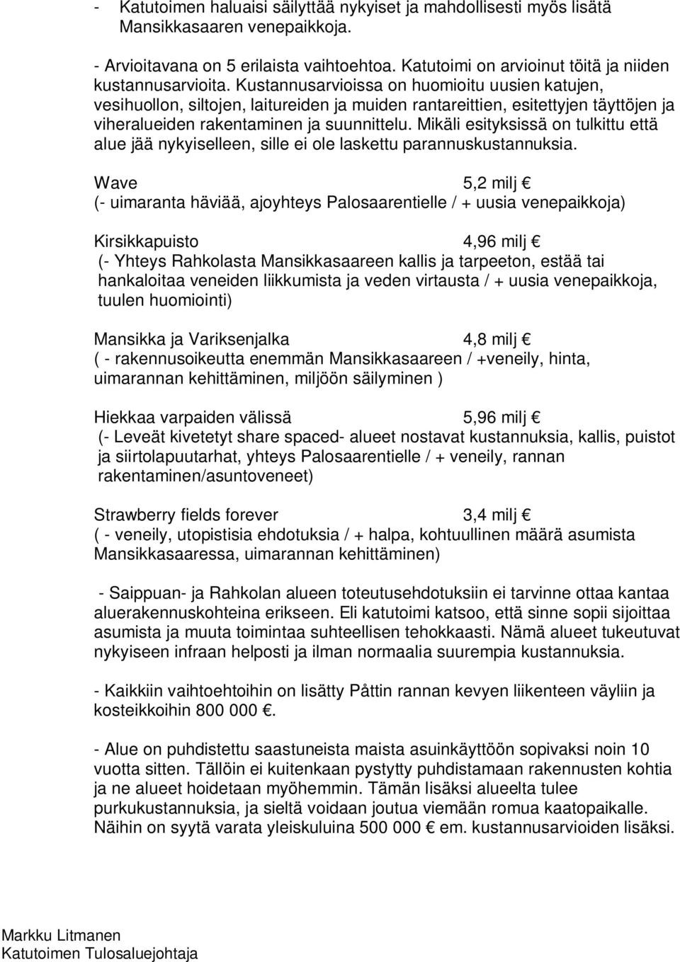 Mikäli esityksissä on tulkittu että alue jää nykyiselleen, sille ei ole laskettu parannuskustannuksia.