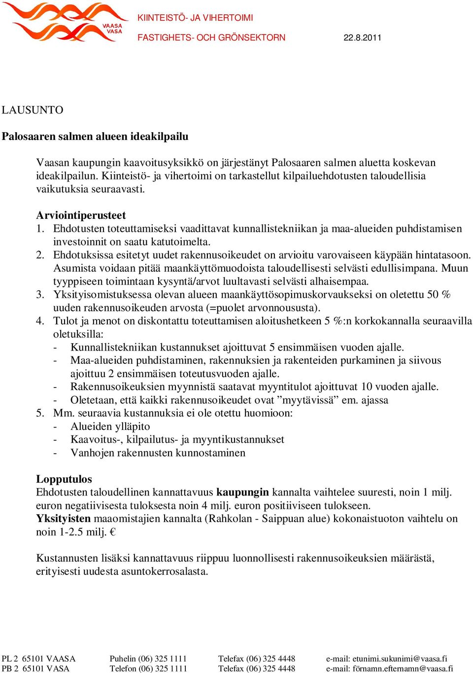 Kiinteistö- ja vihertoimi on tarkastellut kilpailuehdotusten taloudellisia vaikutuksia seuraavasti. Arviointiperusteet 1.