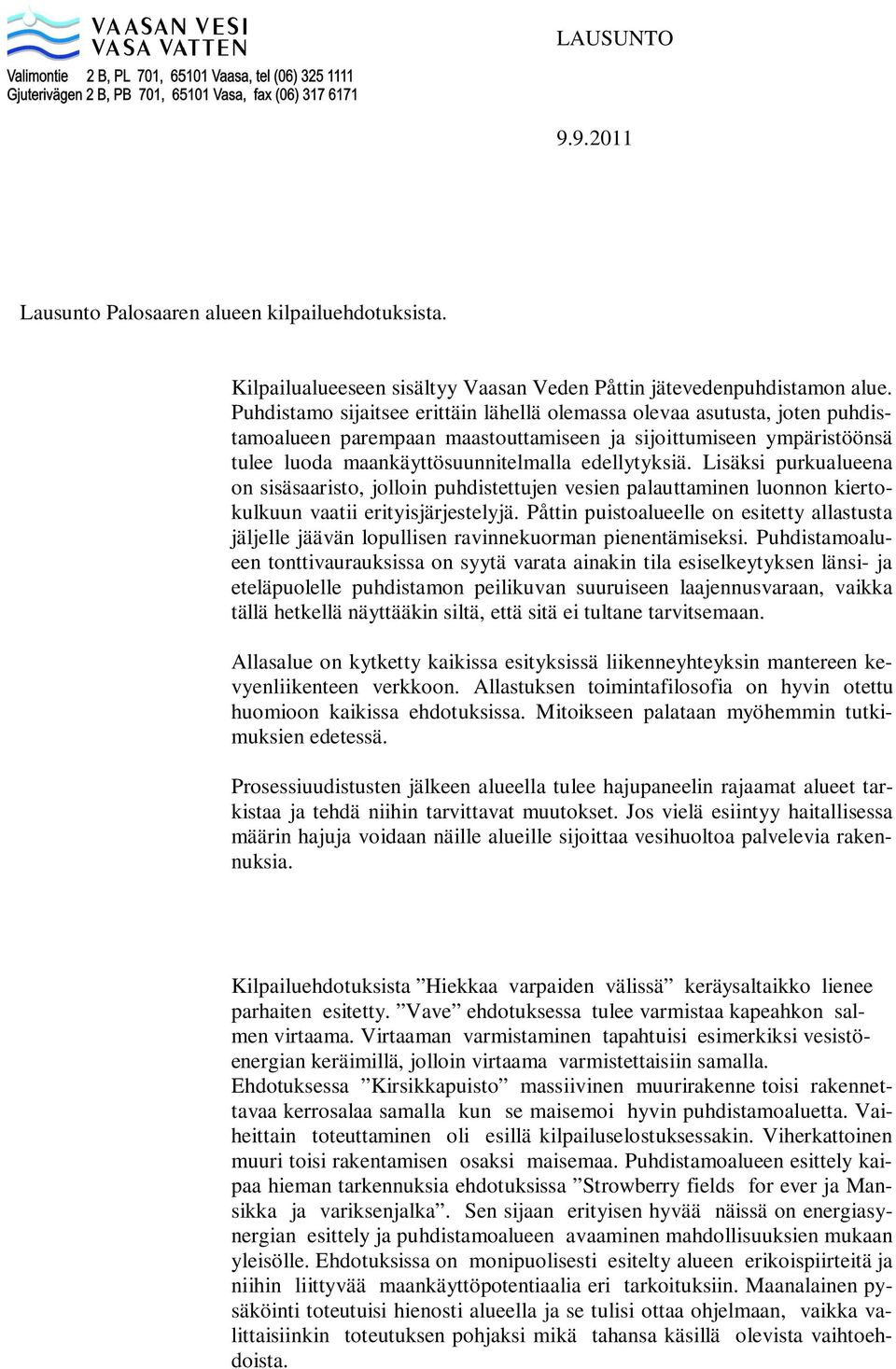 Lisäksi purkualueena on sisäsaaristo, jolloin puhdistettujen vesien palauttaminen luonnon kiertokulkuun vaatii erityisjärjestelyjä.