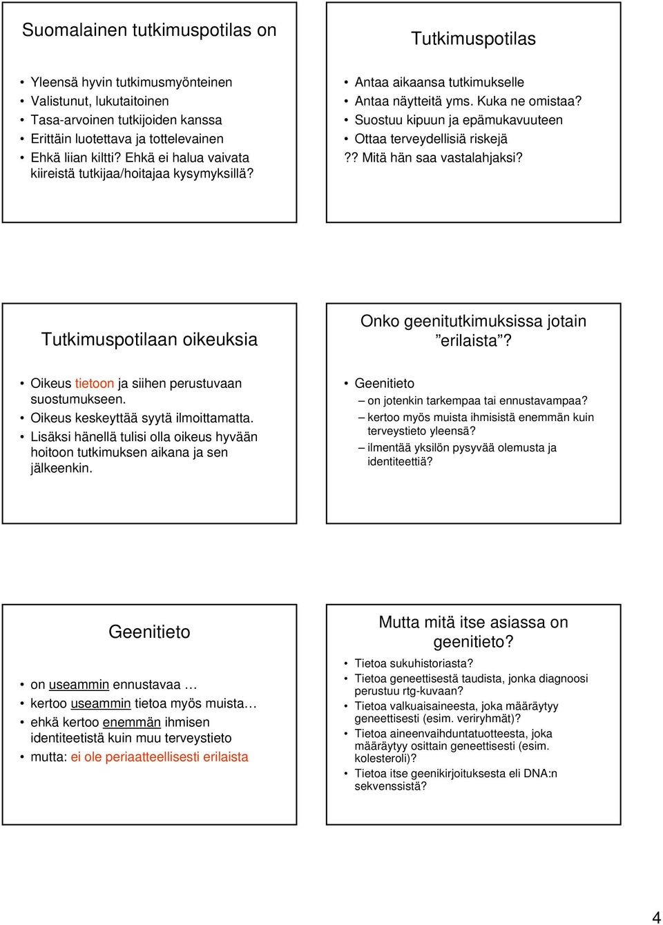 ? Mitä hän saa vastalahjaksi? Tutkimuspotilaan oikeuksia Onko geenitutkimuksissa jotain erilaista? Oikeus tietoon ja siihen perustuvaan suostumukseen. Oikeus keskeyttää syytä ilmoittamatta.