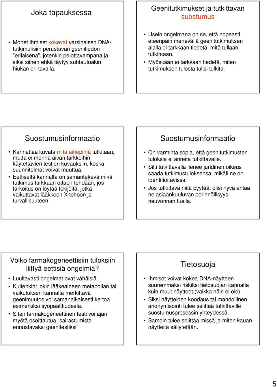 Myöskään ei tarkkaan tiedetä, miten tutkimuksen tulosta tulisi tulkita.