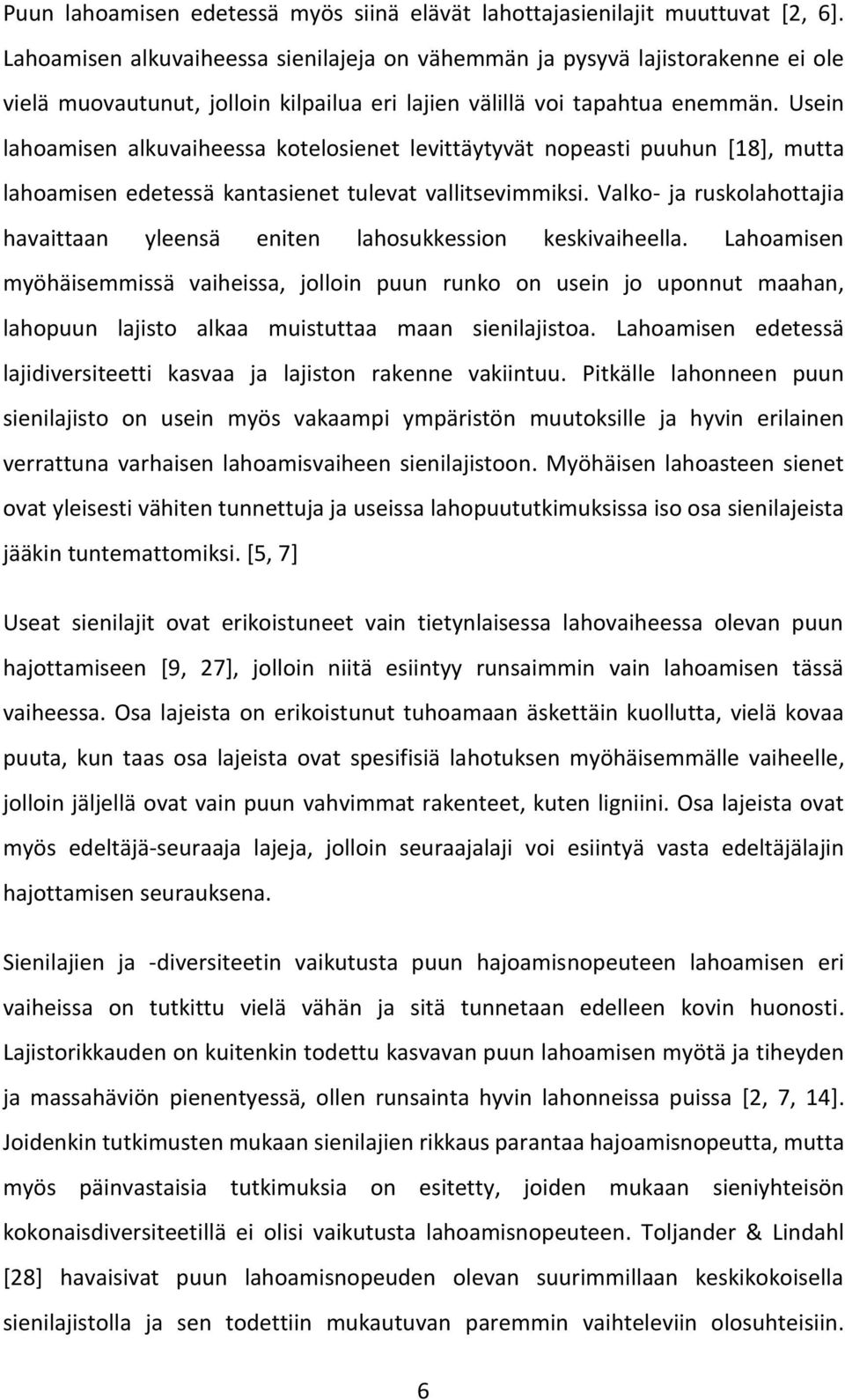 Usein lahoamisen alkuvaiheessa kotelosienet levittäytyvät nopeasti puuhun [18], mutta lahoamisen edetessä kantasienet tulevat vallitsevimmiksi.