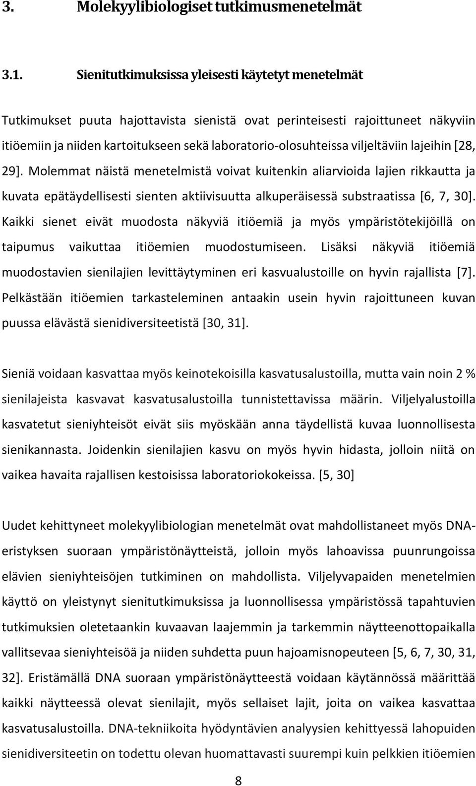 viljeltäviin lajeihin [28, 29]. Molemmat näistä menetelmistä voivat kuitenkin aliarvioida lajien rikkautta ja kuvata epätäydellisesti sienten aktiivisuutta alkuperäisessä substraatissa [6, 7, 30].