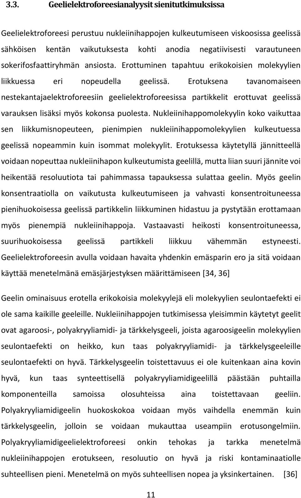 Erotuksena tavanomaiseen nestekantajaelektroforeesiin geelielektroforeesissa partikkelit erottuvat geelissä varauksen lisäksi myös kokonsa puolesta.