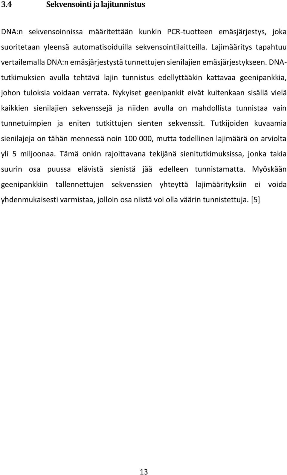 DNAtutkimuksien avulla tehtävä lajin tunnistus edellyttääkin kattavaa geenipankkia, johon tuloksia voidaan verrata.