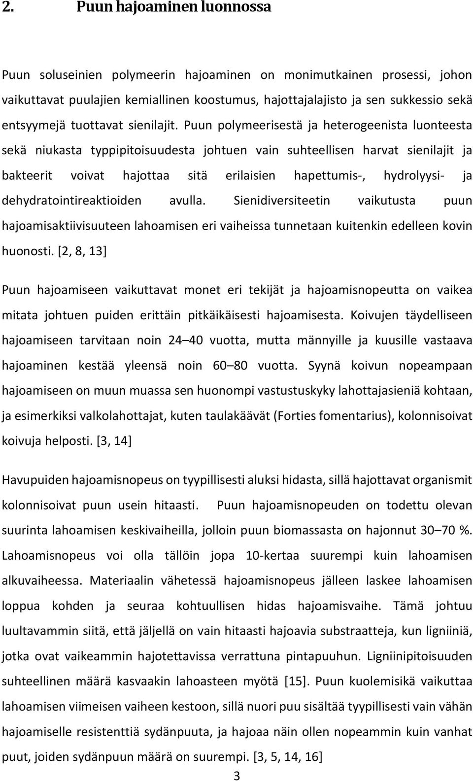 Puun polymeerisestä ja heterogeenista luonteesta sekä niukasta typpipitoisuudesta johtuen vain suhteellisen harvat sienilajit ja bakteerit voivat hajottaa sitä erilaisien hapettumis-, hydrolyysi- ja