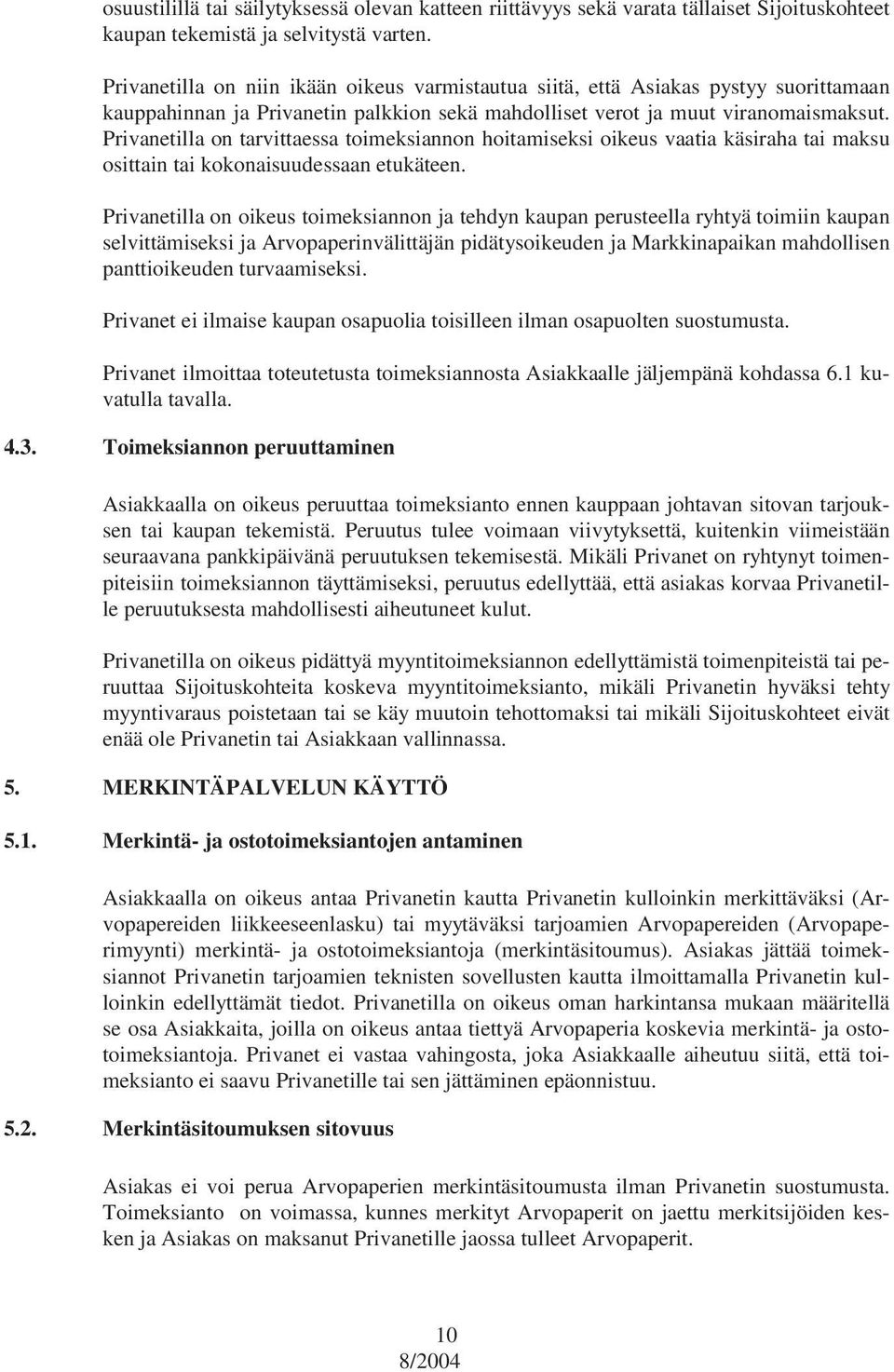 Privanetilla on tarvittaessa toimeksiannon hoitamiseksi oikeus vaatia käsiraha tai maksu osittain tai kokonaisuudessaan etukäteen.