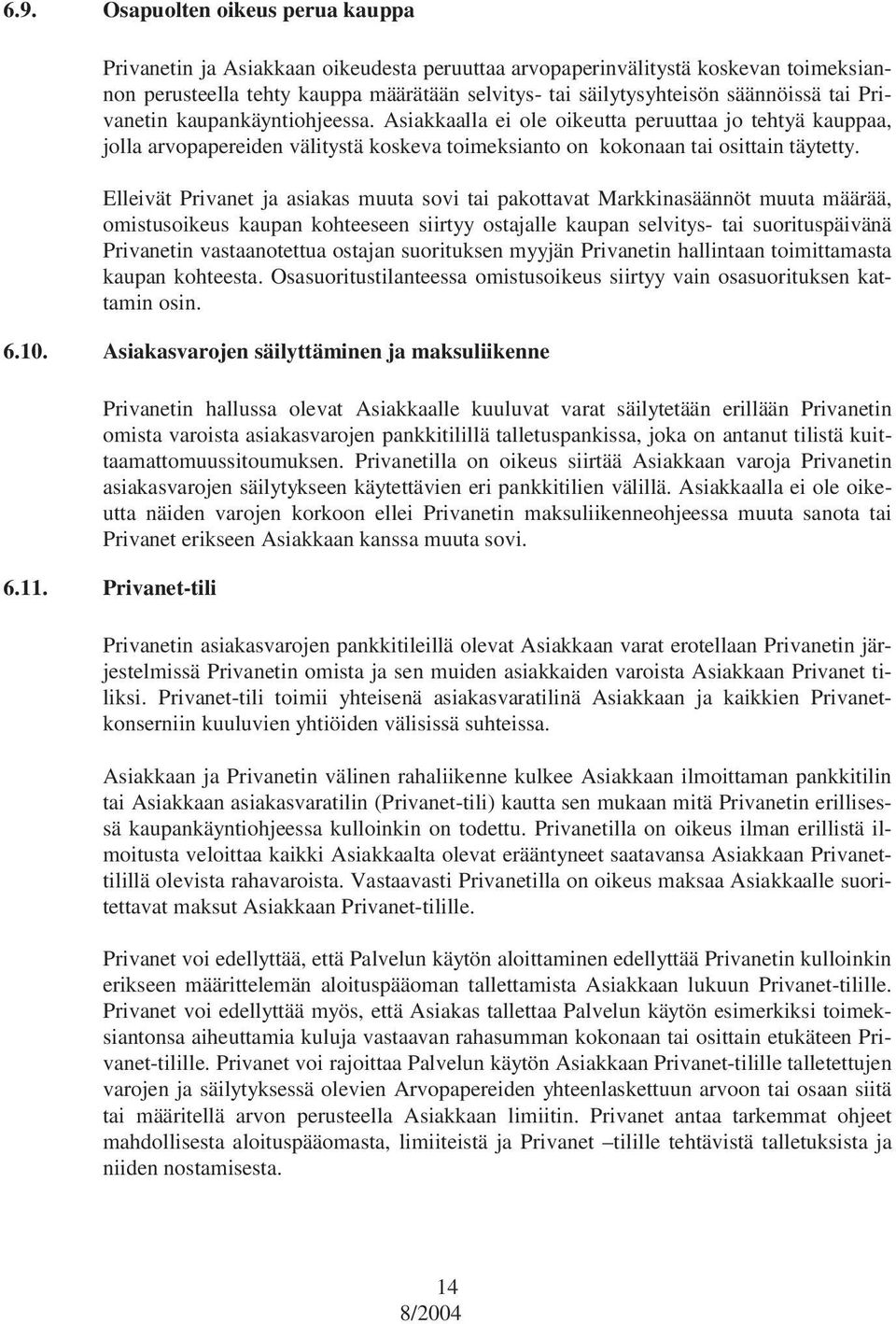 Elleivät Privanet ja asiakas muuta sovi tai pakottavat Markkinasäännöt muuta määrää, omistusoikeus kaupan kohteeseen siirtyy ostajalle kaupan selvitys- tai suorituspäivänä Privanetin vastaanotettua