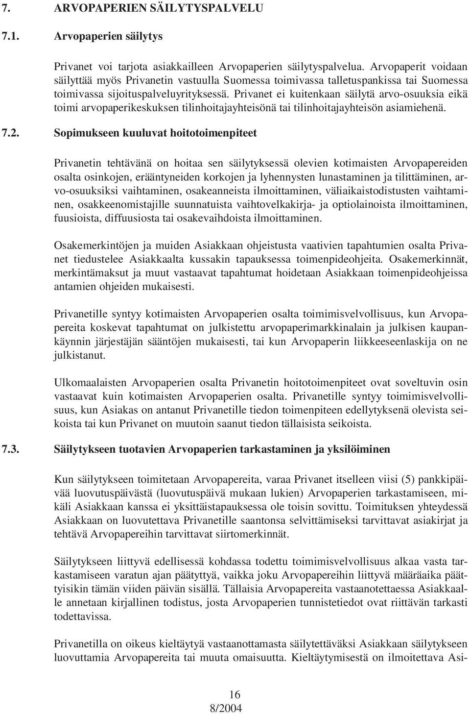 Privanet ei kuitenkaan säilytä arvo-osuuksia eikä toimi arvopaperikeskuksen tilinhoitajayhteisönä tai tilinhoitajayhteisön asiamiehenä. 7.2.