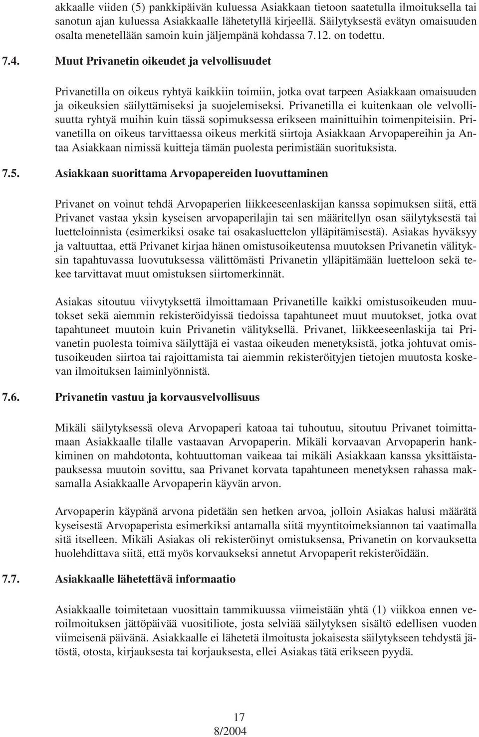 Muut Privanetin oikeudet ja velvollisuudet Privanetilla on oikeus ryhtyä kaikkiin toimiin, jotka ovat tarpeen Asiakkaan omaisuuden ja oikeuksien säilyttämiseksi ja suojelemiseksi.