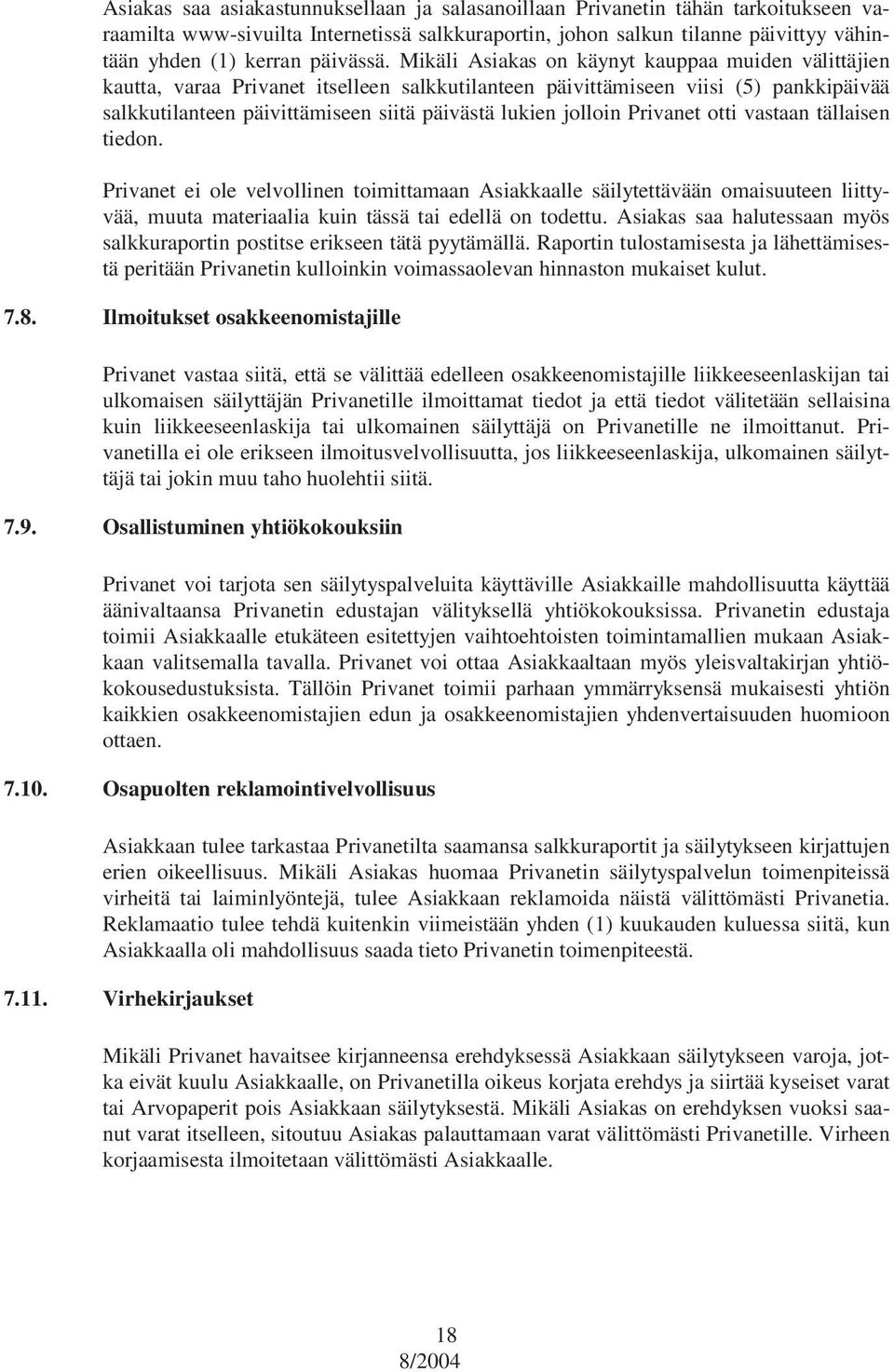 Mikäli Asiakas on käynyt kauppaa muiden välittäjien kautta, varaa Privanet itselleen salkkutilanteen päivittämiseen viisi (5) pankkipäivää salkkutilanteen päivittämiseen siitä päivästä lukien jolloin