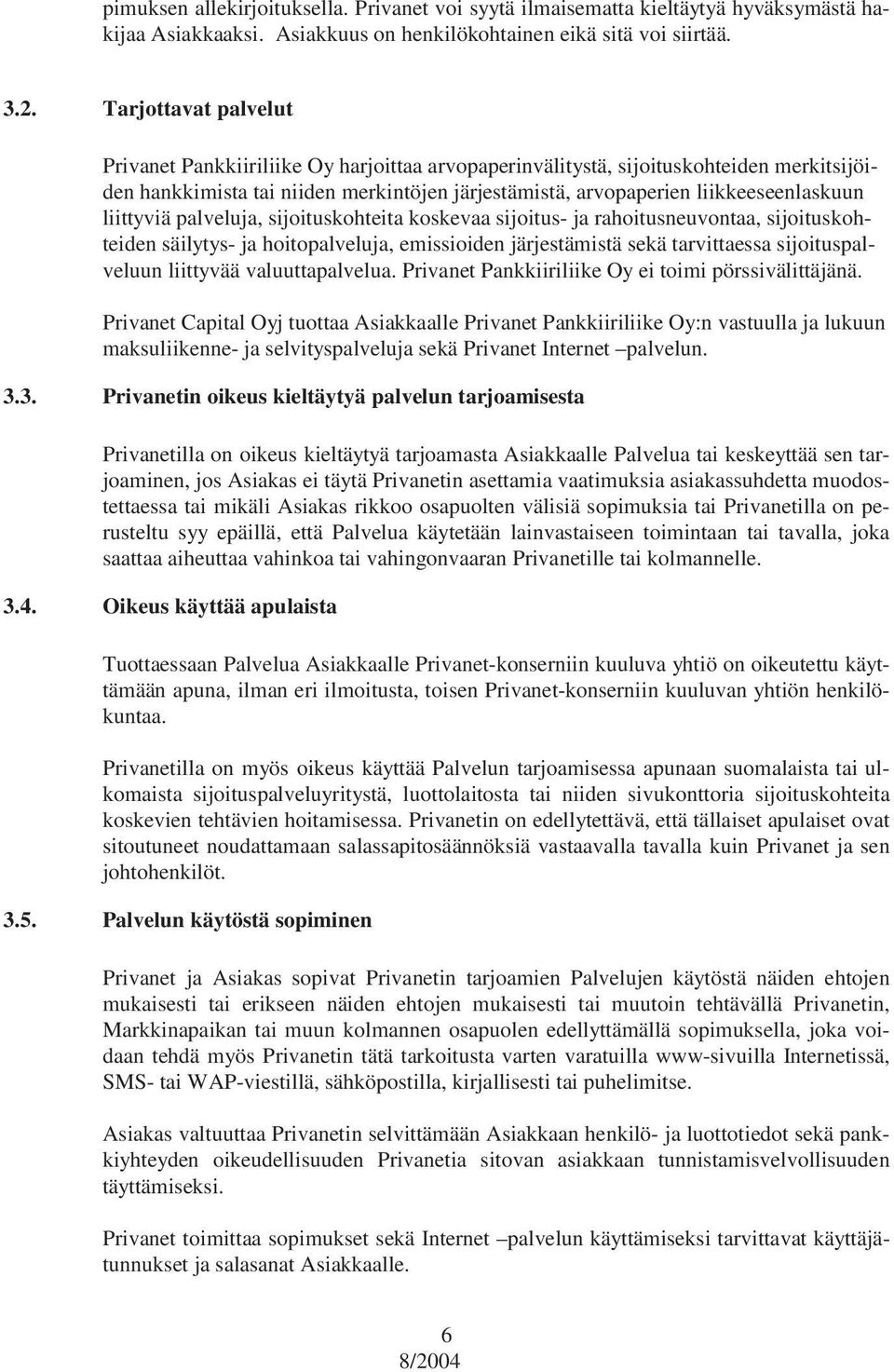 liittyviä palveluja, sijoituskohteita koskevaa sijoitus- ja rahoitusneuvontaa, sijoituskohteiden säilytys- ja hoitopalveluja, emissioiden järjestämistä sekä tarvittaessa sijoituspalveluun liittyvää