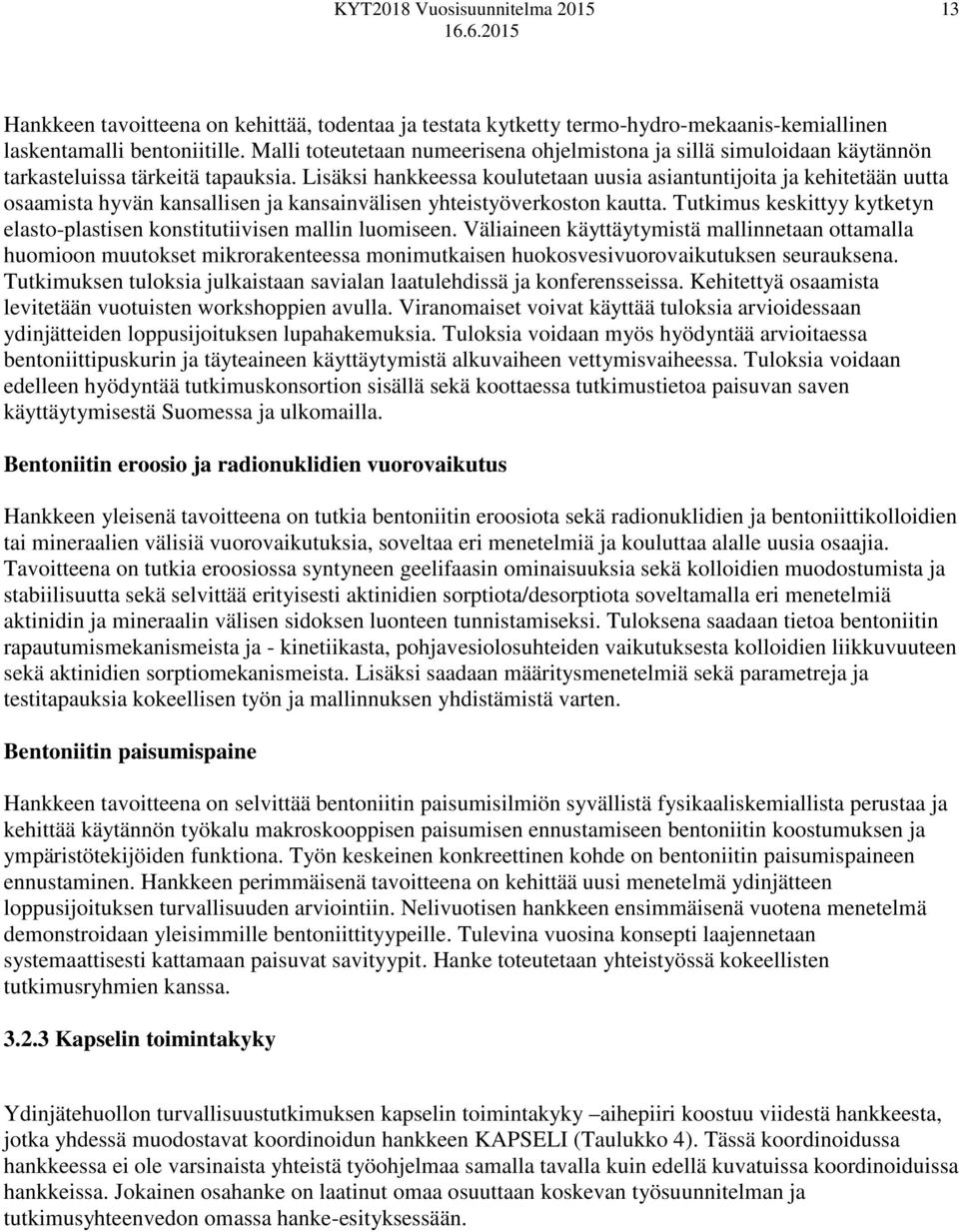 Lisäksi hankkeessa koulutetaan uusia asiantuntijoita ja kehitetään uutta osaamista hyvän kansallisen ja kansainvälisen yhteistyöverkoston kautta.