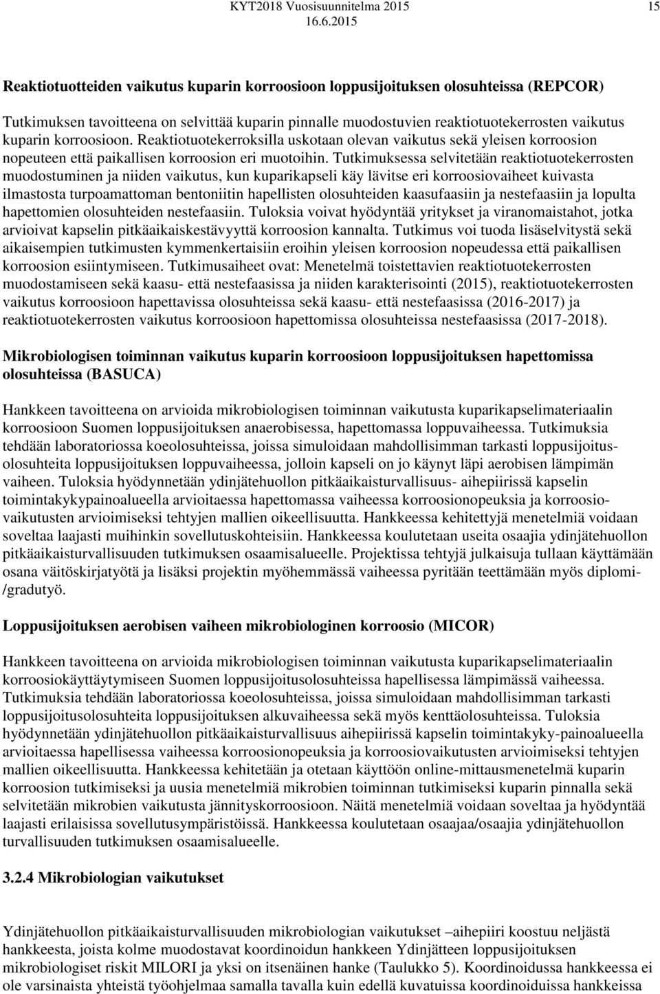 Tutkimuksessa selvitetään reaktiotuotekerrosten muodostuminen ja niiden vaikutus, kun kuparikapseli käy lävitse eri korroosiovaiheet kuivasta ilmastosta turpoamattoman bentoniitin hapellisten