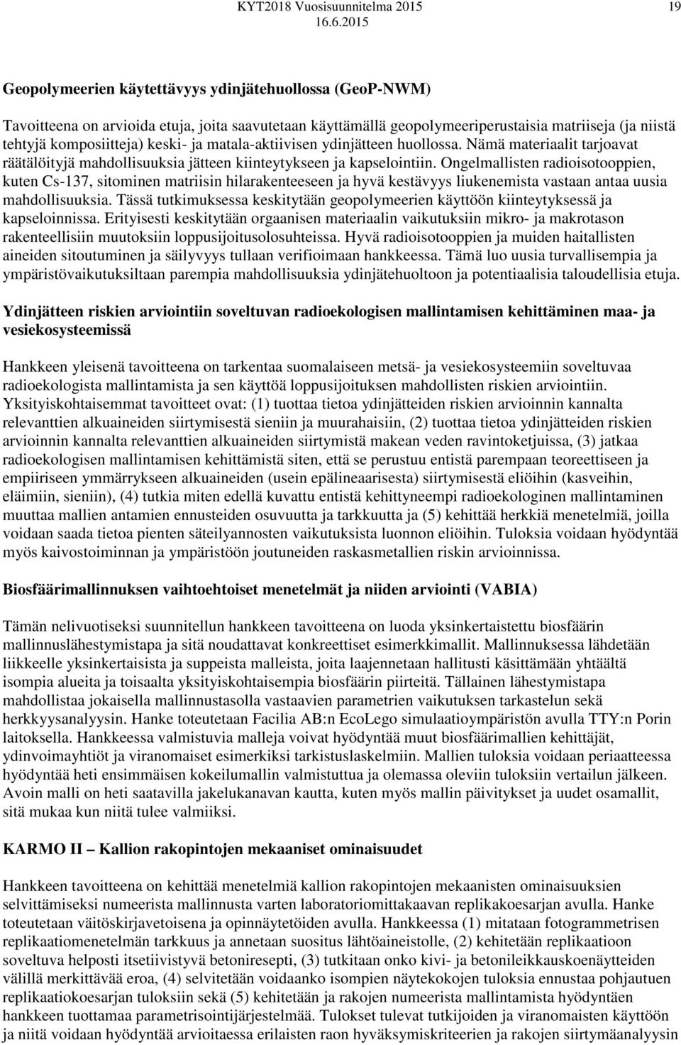 Ongelmallisten radioisotooppien, kuten Cs-137, sitominen matriisin hilarakenteeseen ja hyvä kestävyys liukenemista vastaan antaa uusia mahdollisuuksia.