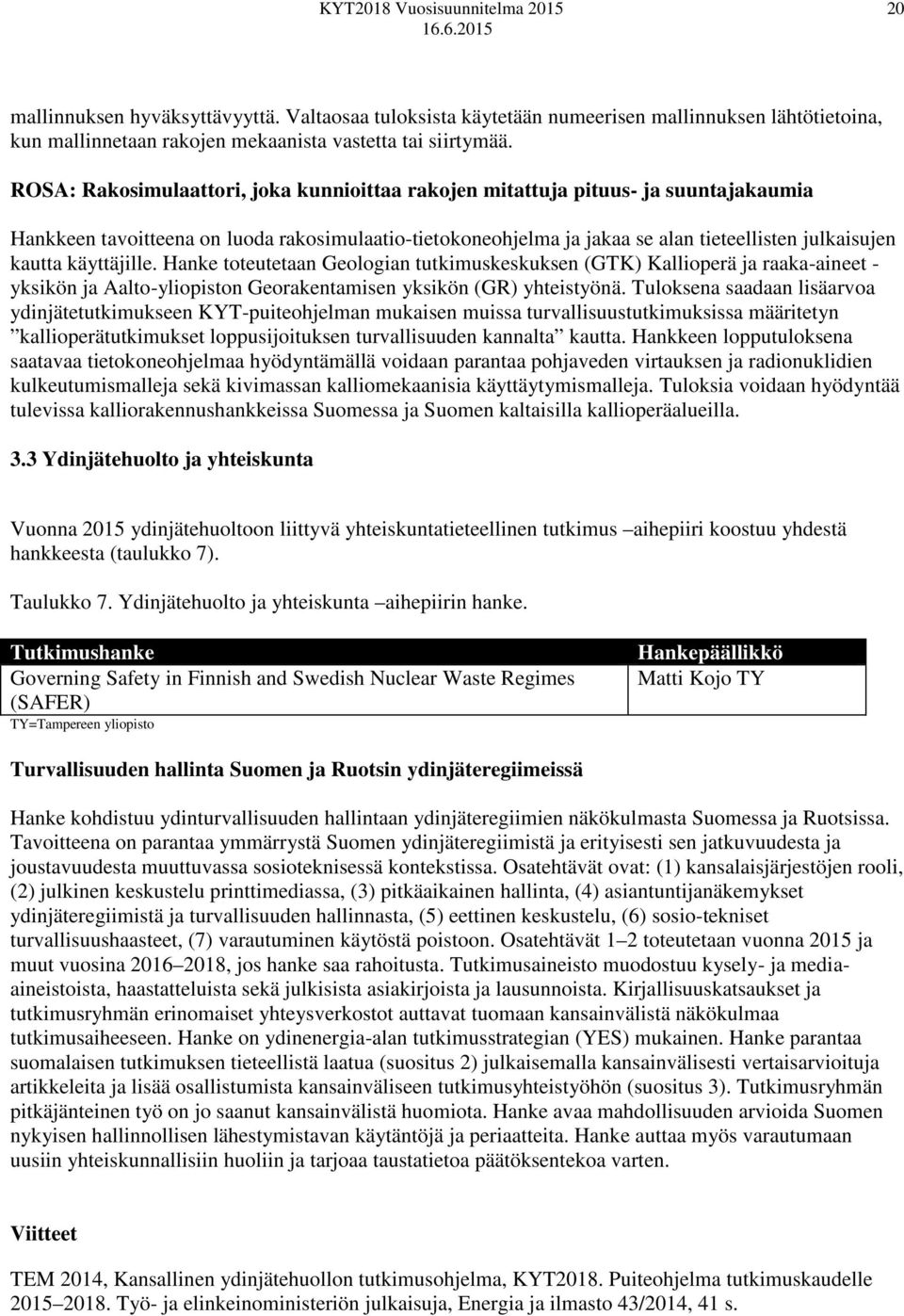 käyttäjille. Hanke toteutetaan Geologian tutkimuskeskuksen (GTK) Kallioperä ja raaka-aineet - yksikön ja Aalto-yliopiston Georakentamisen yksikön (GR) yhteistyönä.