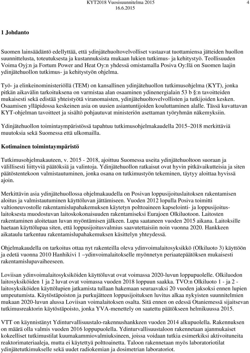 Työ- ja elinkeinoministeriöllä (TEM) on kansallinen ydinjätehuollon tutkimusohjelma (KYT), jonka pitkän aikavälin tarkoituksena on varmistaa alan osaaminen ydinenergialain 53 b :n tavoitteiden