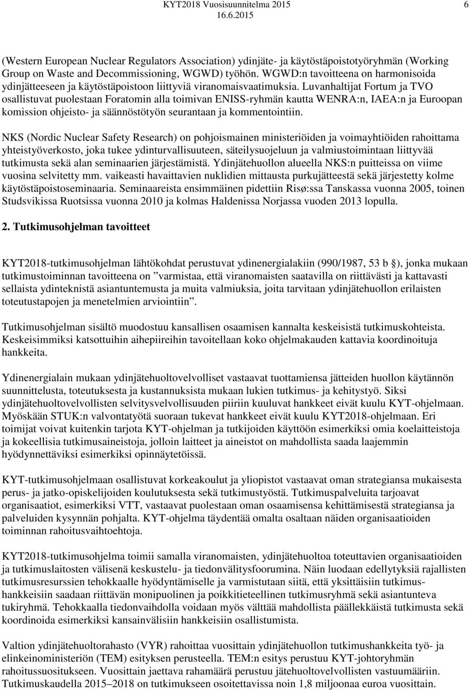 Luvanhaltijat Fortum ja TVO osallistuvat puolestaan Foratomin alla toimivan ENISS-ryhmän kautta WENRA:n, IAEA:n ja Euroopan komission ohjeisto- ja säännöstötyön seurantaan ja kommentointiin.