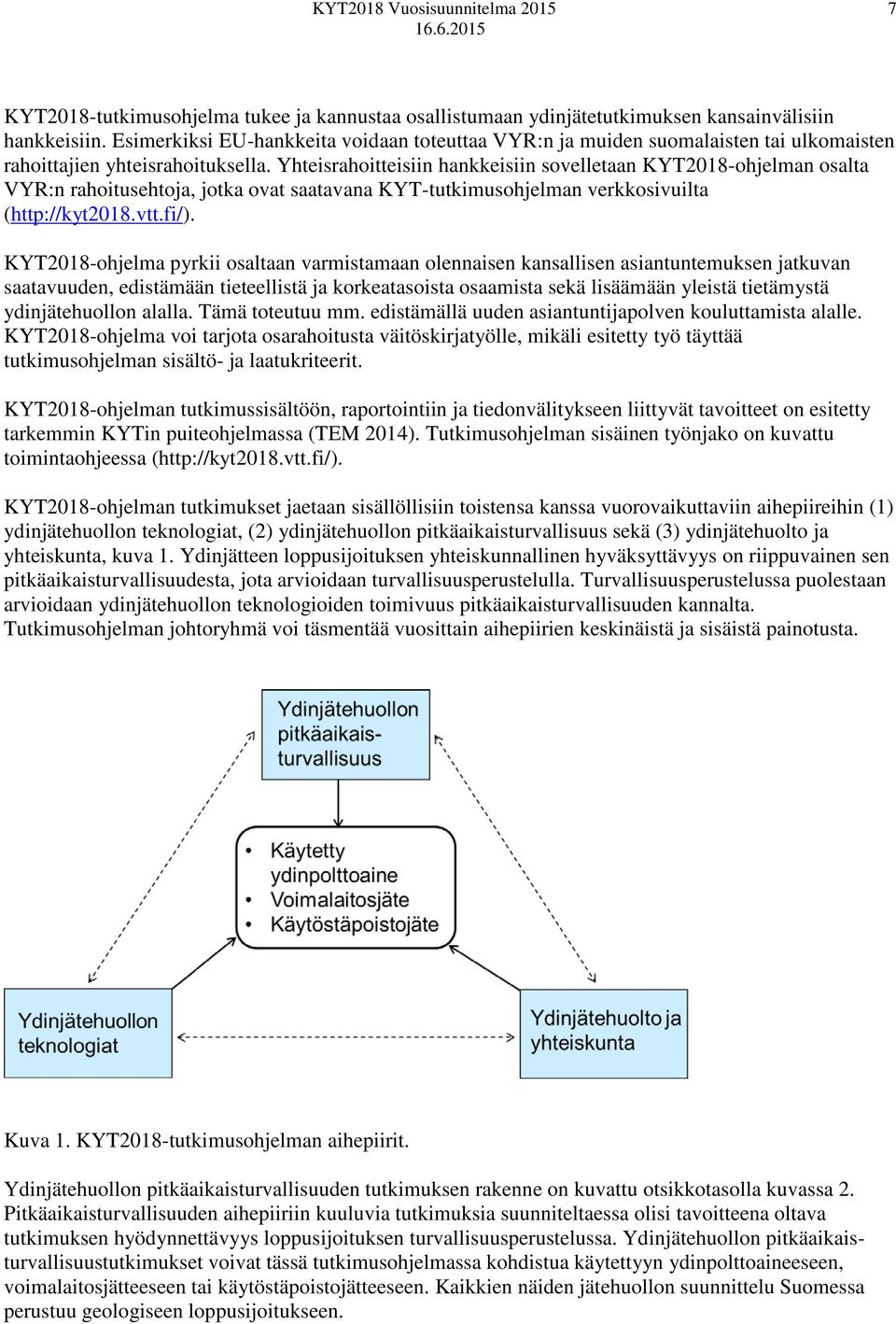 Yhteisrahoitteisiin hankkeisiin sovelletaan KYT2018-ohjelman osalta VYR:n rahoitusehtoja, jotka ovat saatavana KYT-tutkimusohjelman verkkosivuilta (http://kyt2018.vtt.fi/).