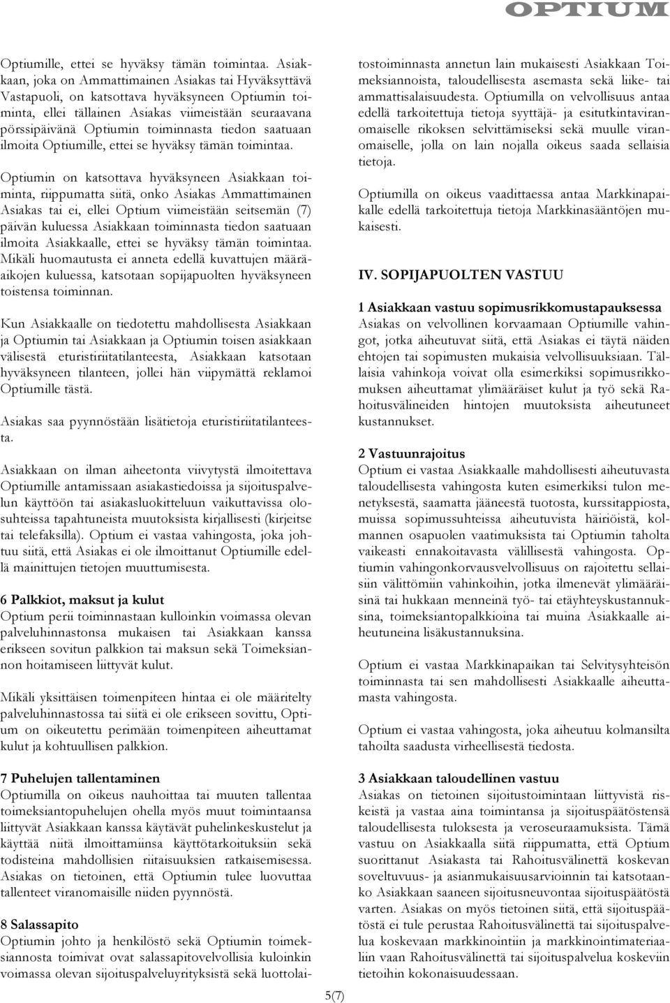 tiedon saatuaan ilmoita  Optiumin on katsottava hyväksyneen Asiakkaan toiminta, riippumatta siitä, onko Asiakas Ammattimainen Asiakas tai ei, ellei Optium viimeistään seitsemän (7) päivän kuluessa