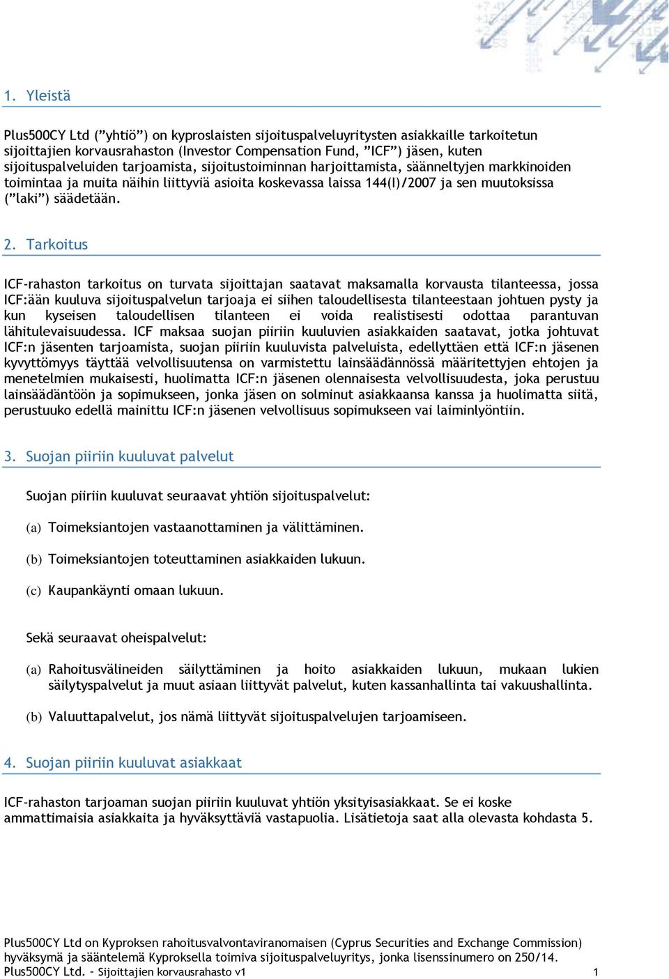 Tarkoitus ICF-rahaston tarkoitus on turvata sijoittajan saatavat maksamalla korvausta tilanteessa, jossa ICF:ään kuuluva sijoituspalvelun tarjoaja ei siihen taloudellisesta tilanteestaan johtuen