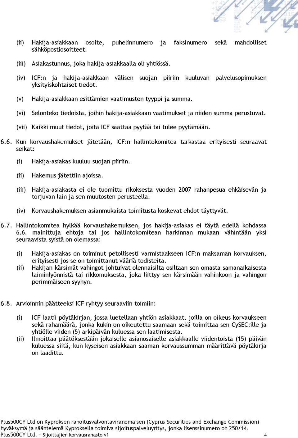 Selonteko tiedoista, joihin hakija-asiakkaan vaatimukset ja niiden summa perustuvat. (vii) Kaikki muut tiedot, joita ICF saattaa pyytää tai tulee pyytämään. 6.