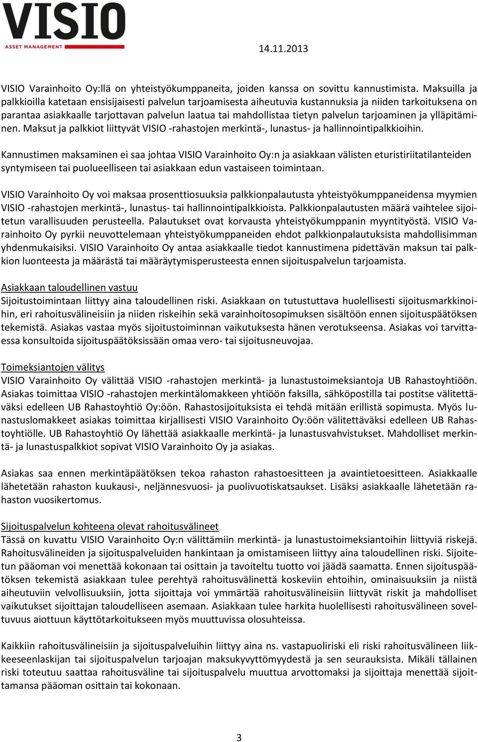 palvelun tarjoaminen ja ylläpitäminen. Maksut ja palkkiot liittyvät VISIO -rahastojen merkintä-, lunastus- ja hallinnointipalkkioihin.