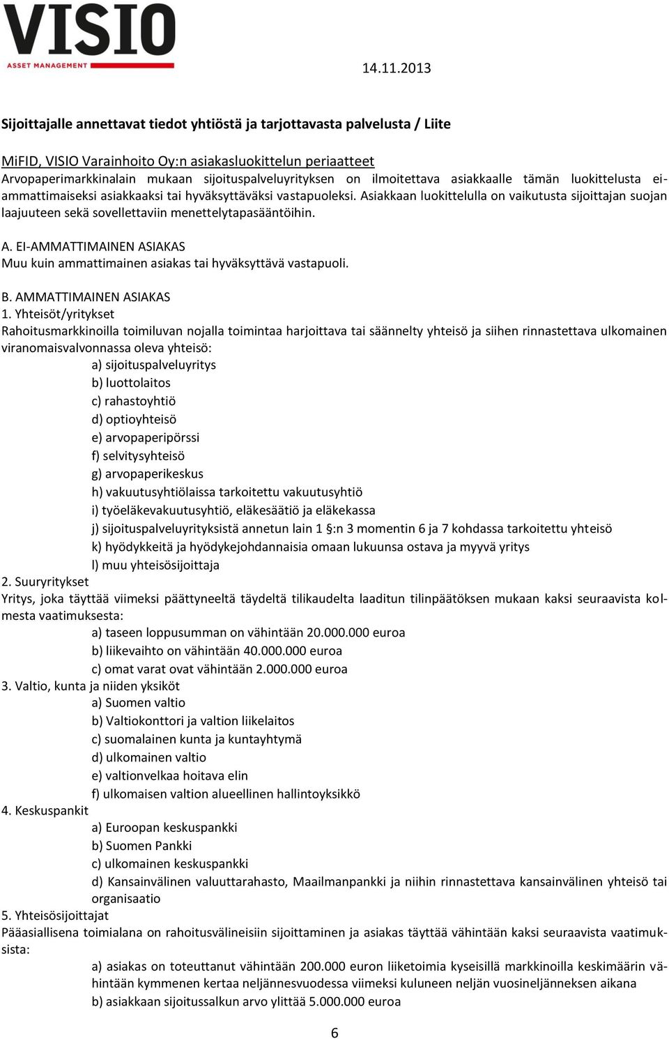 Asiakkaan luokittelulla on vaikutusta sijoittajan suojan laajuuteen sekä sovellettaviin menettelytapasääntöihin. A. EI-AMMATTIMAINEN ASIAKAS Muu kuin ammattimainen asiakas tai hyväksyttävä vastapuoli.