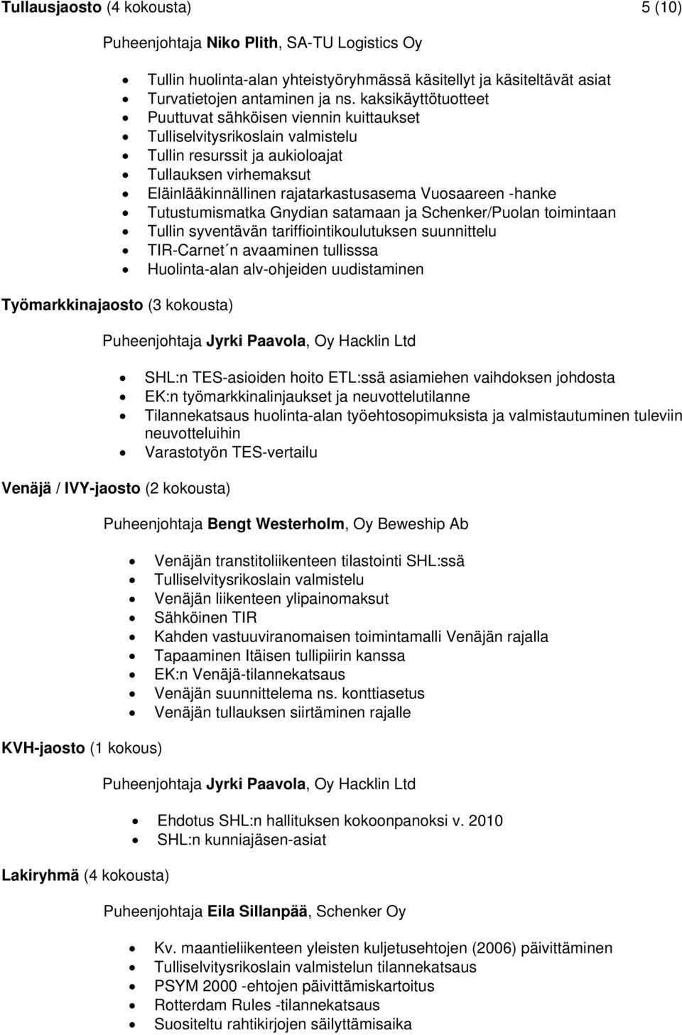 kaksikäyttötuotteet Puuttuvat sähköisen viennin kuittaukset Tulliselvitysrikoslain valmistelu Tullin resurssit ja aukioloajat Tullauksen virhemaksut Eläinlääkinnällinen rajatarkastusasema Vuosaareen