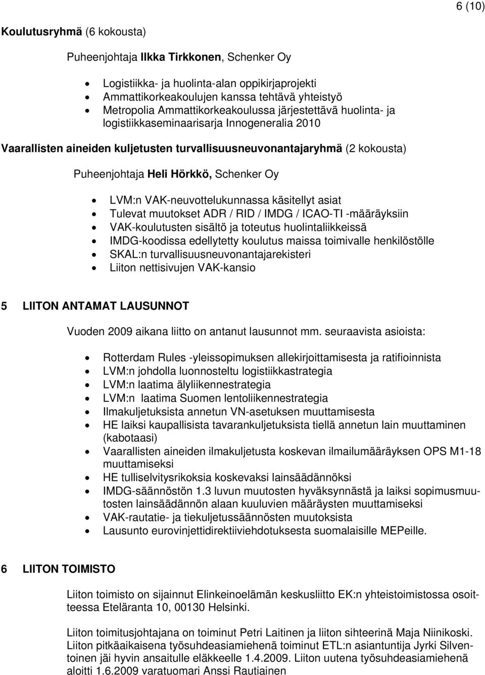 VAK-neuvottelukunnassa käsitellyt asiat Tulevat muutokset ADR / RID / IMDG / ICAO-TI -määräyksiin VAK-koulutusten sisältö ja toteutus huolintaliikkeissä IMDG-koodissa edellytetty koulutus maissa