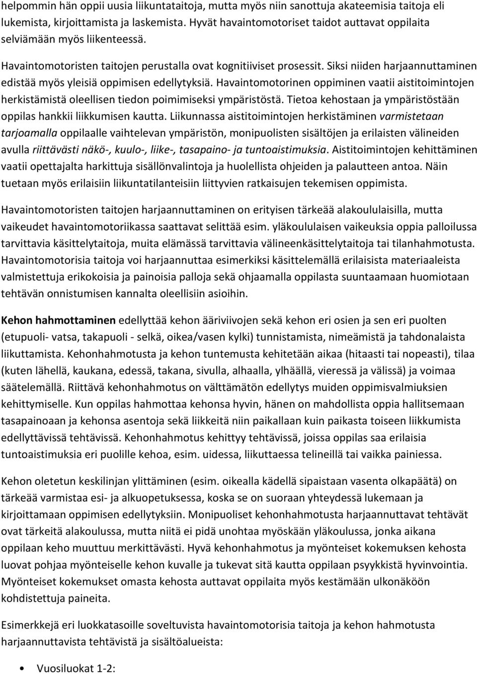 Siksi niiden harjaannuttaminen edistää myös yleisiä oppimisen edellytyksiä. Havaintomotorinen oppiminen vaatii aistitoimintojen herkistämistä oleellisen tiedon poimimiseksi ympäristöstä.