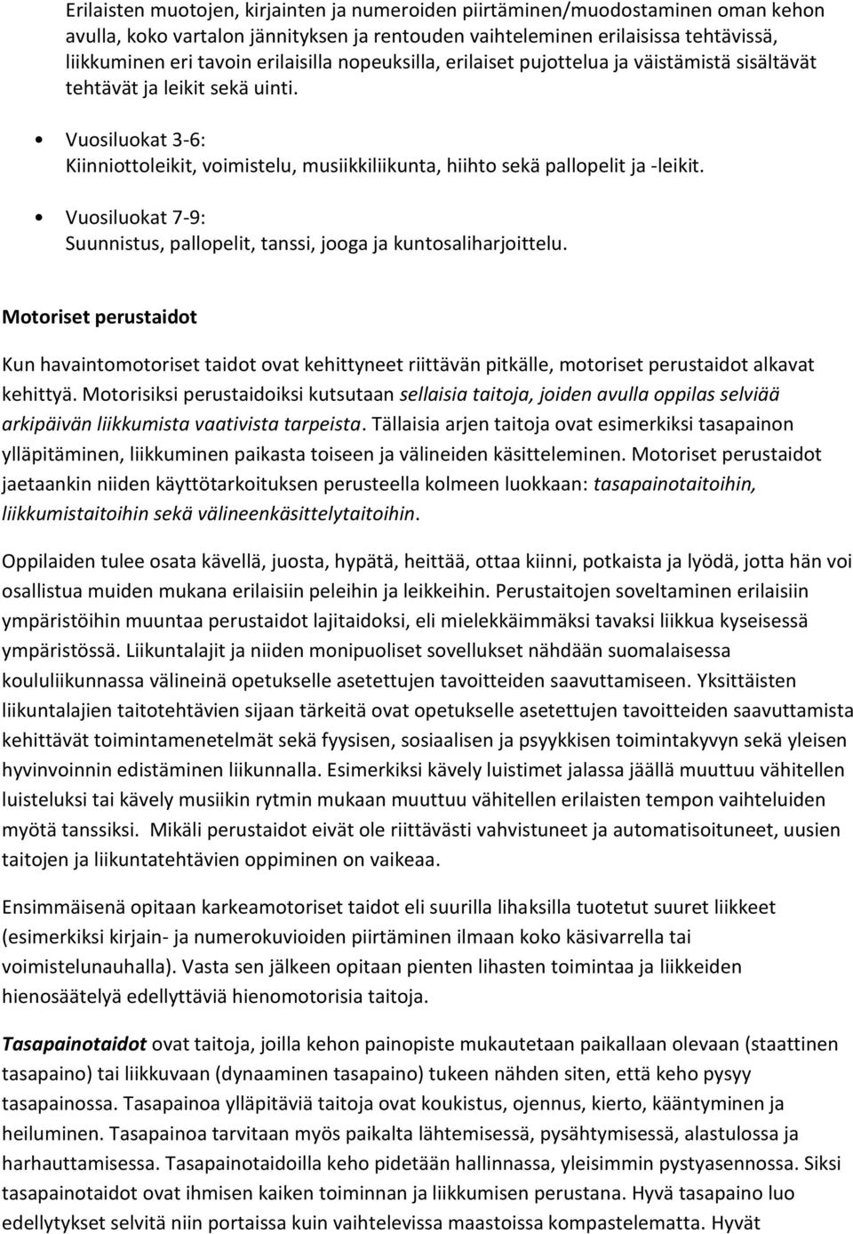 Vuosiluokat 3-6: Kiinniottoleikit, voimistelu, musiikkiliikunta, hiihto sekä pallopelit ja -leikit. Vuosiluokat 7-9: Suunnistus, pallopelit, tanssi, jooga ja kuntosaliharjoittelu.