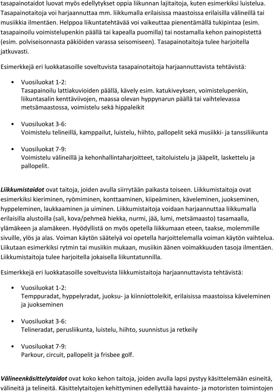 tasapainoilu voimistelupenkin päällä tai kapealla puomilla) tai nostamalla kehon painopistettä (esim. polviseisonnasta päkiöiden varassa seisomiseen). Tasapainotaitoja tulee harjoitella jatkuvasti.